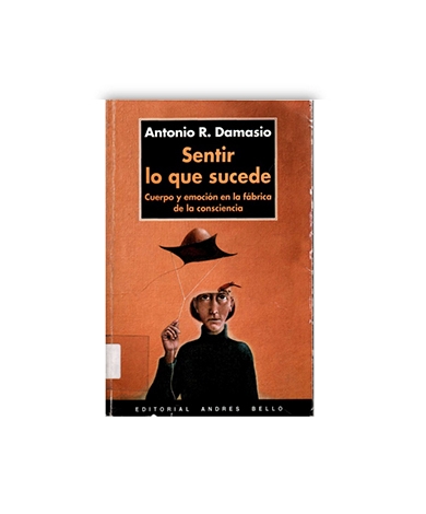 Sentir lo que Sucede. Cuerpo y emoción en la fábrica de la consciencia.
